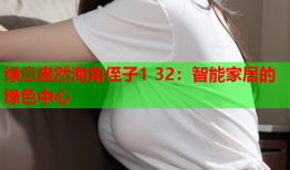 绿意盎然海角侄子1 32：智能家居的绿色中心