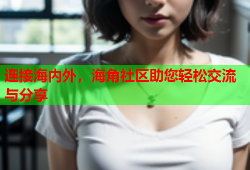 连接海内外，海角社区助您轻松交流与分享