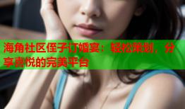 海角社区侄子订婚宴：轻松策划，分享喜悦的完美平台