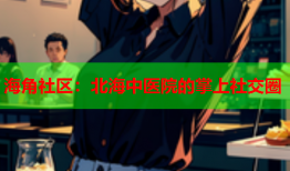 海角社区：北海中医院的掌上社交圈