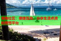 海角社区：便捷互动，分享生活点滴的理想平台