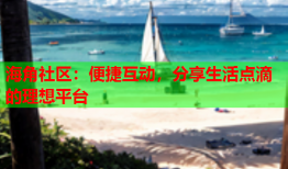 海角社区：便捷互动，分享生活点滴的理想平台