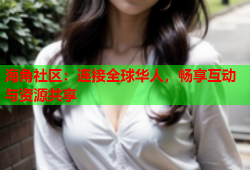 海角社区：连接全球华人，畅享互动与资源共享