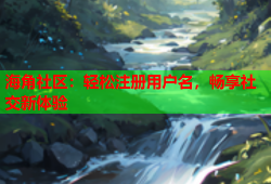 海角社区：轻松注册用户名，畅享社交新体验