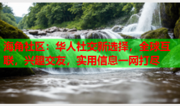 海角社区：华人社交新选择，全球互联，兴趣交友，实用信息一网打尽