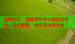 海角社区：连接海外华人的社交平台，轻松登录，畅享互动与分享