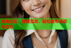 海角社区：便捷互动，轻松发布活动与交易