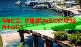 海角社区：便捷服务与互动交流的全新平台(1)