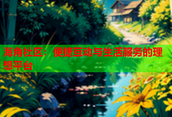 海角社区：便捷互动与生活服务的理想平台