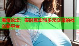 海角论坛：实时互动与多元交流的社交新平台