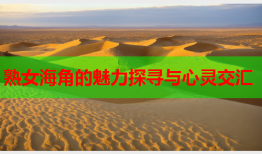 熟女海角的魅力探寻与心灵交汇