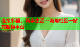 连接邻里，畅享生活—海角社区一站式服务平台
