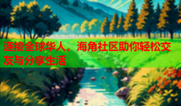 连接全球华人，海角社区助你轻松交友与分享生活