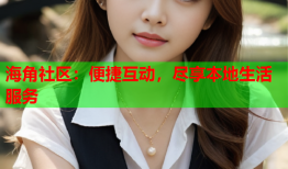 海角社区：便捷互动，尽享本地生活服务