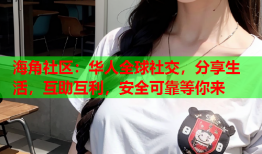 海角社区：华人全球社交，分享生活，互助互利，安全可靠等你来