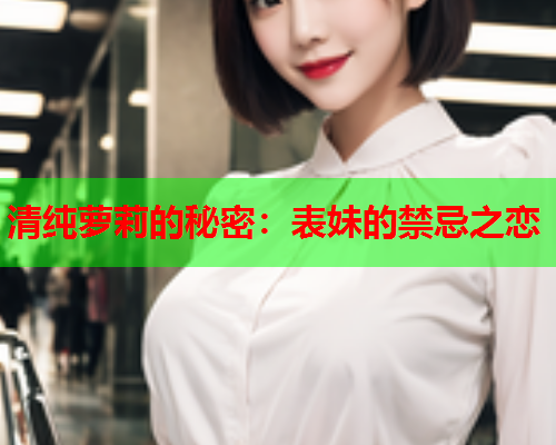 清纯萝莉的秘密：表妹的禁忌之恋