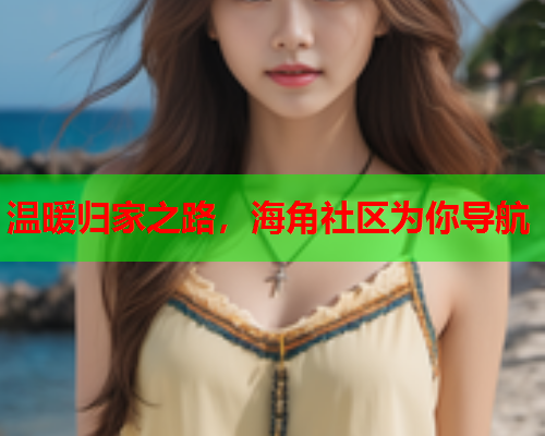温暖归家之路，海角社区为你导航