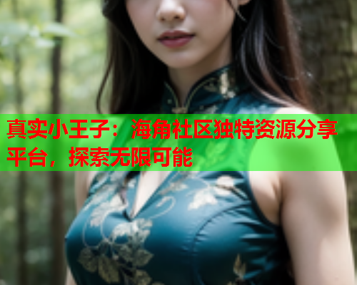 真实小王子：海角社区独特资源分享平台，探索无限可能