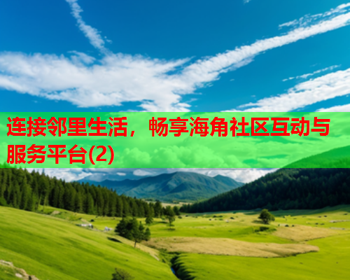 连接邻里生活，畅享海角社区互动与服务平台(2)