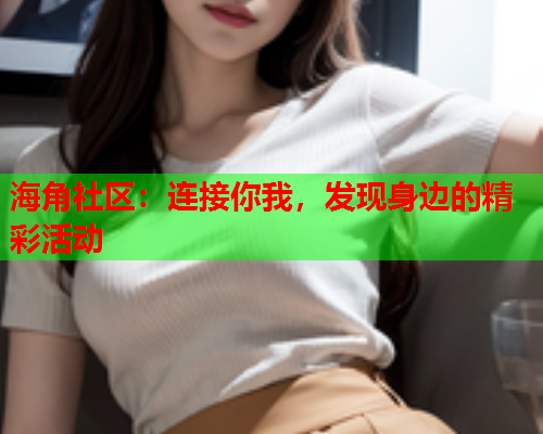 海角社区：连接你我，发现身边的精彩活动