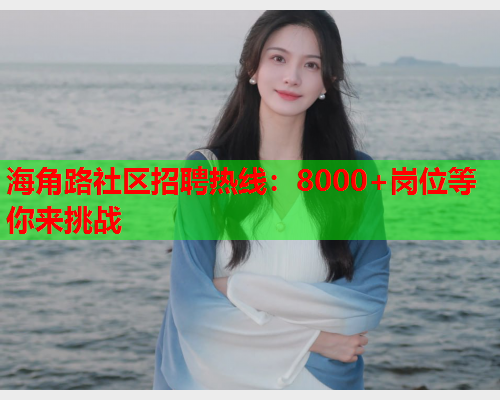 海角路社区招聘热线：8000+岗位等你来挑战