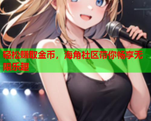 轻松赚取金币，海角社区带你畅享无限乐趣